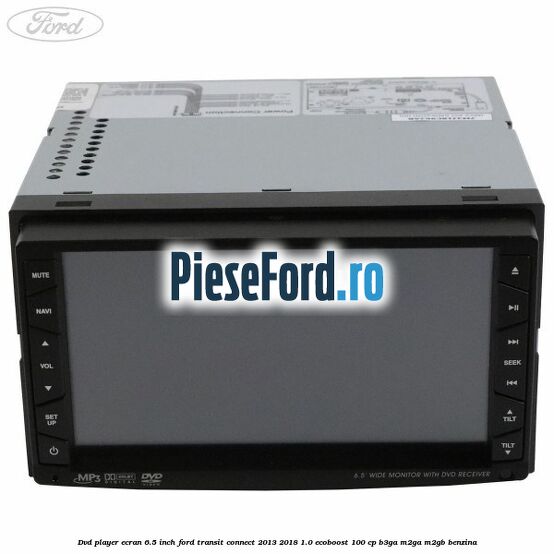 DVD player ecran 6.5 inch Ford Transit Connect 2013-2018 1.0 EcoBoost 100 cp B3GA, M2GA, M2GB benzina