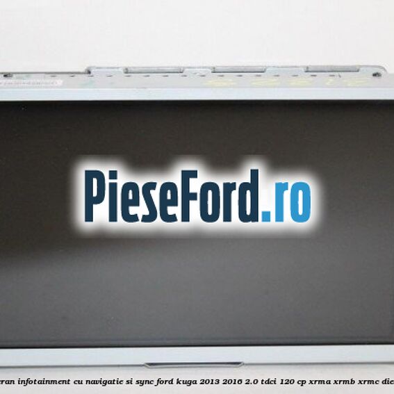 Ecran infotainment cu navigatie si SYNC Ford Kuga 2013-2016 2.0 TDCi 120 cp XRMA, XRMB, XRMC diesel