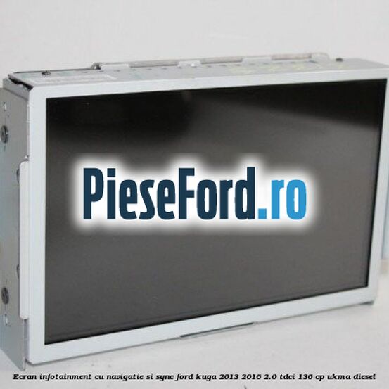 Ecran infotainment cu navigatie si SYNC Ford Kuga 2013-2016 2.0 TDCi 136 cp UKMA diesel