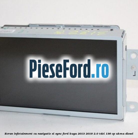 Ecran infotainment cu navigatie si SYNC Ford Kuga 2013-2016 2.0 TDCi 136 cp UKMA diesel