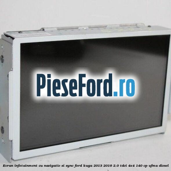Ecran infotainment cu navigatie si SYNC Ford Kuga 2013-2016 2.0 TDCi 4x4 140 cp UFMA diesel