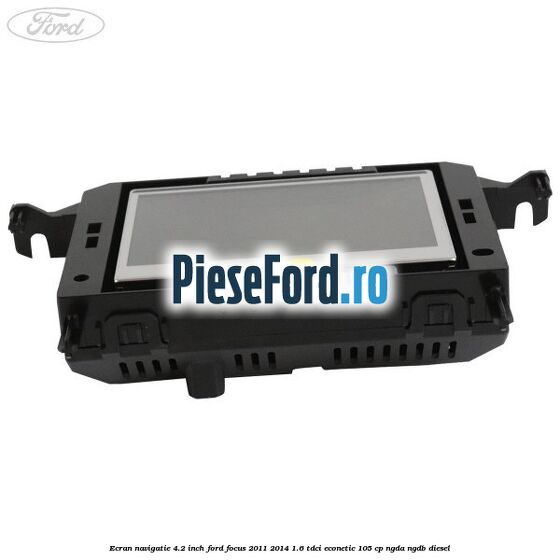 Ecran Navigatie 4.2 inch Ford Focus 2011-2014 1.6 TDCi ECOnetic 105 cp NGDA, NGDB diesel