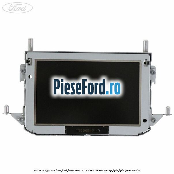 Ecran Navigatie 5 inch Ford Focus 2011-2014 1.6 EcoBoost 150 cp JQDA, JQDB, YUDA benzina