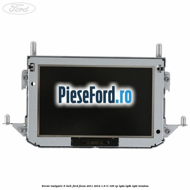 Ecran Navigatie 5 inch Ford Focus 2011-2014 1.6 Ti 105 cp IQDA, IQDB, IQDC benzina