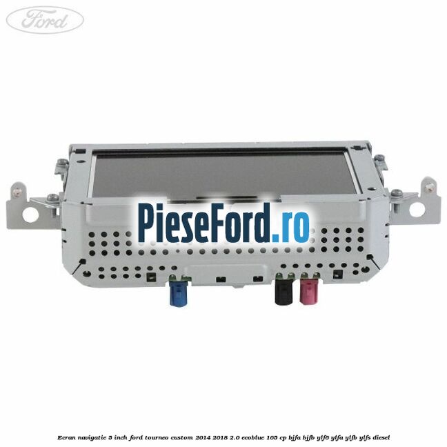 Ecran Navigatie 5 inch Ford Tourneo Custom 2014-2018 2.0 EcoBlue 105 cp BJFA, BJFB, YLF6, YLFA, YLFB, YLFS diesel