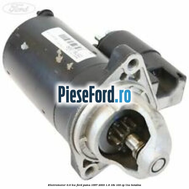 Electromotor 0.8 KW Ford Puma 1997-2003 1.6 16V 103 cp L1W benzina
