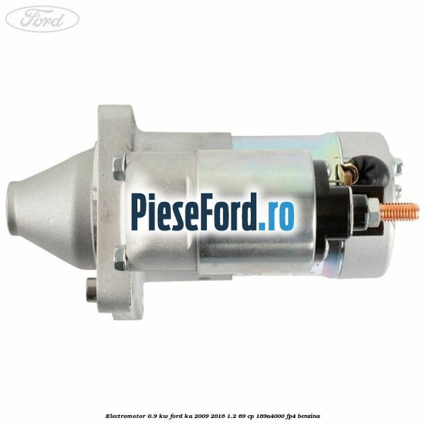 Electromotor 0.9 KW Ford Ka 2009-2016 1.2 69 cp 169A4000, FP4 benzina