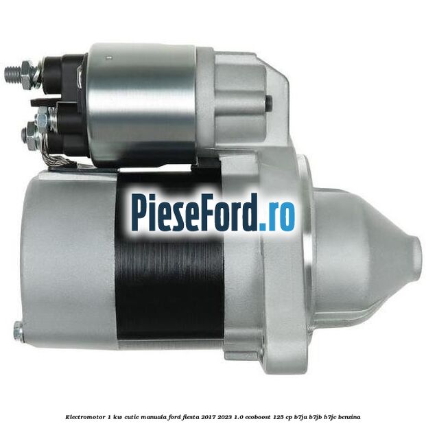 Electromotor 1 KW cutie manuala Ford Fiesta 2017-2023 1.0 EcoBoost 125 cp B7JA, B7JB, B7JC benzina
