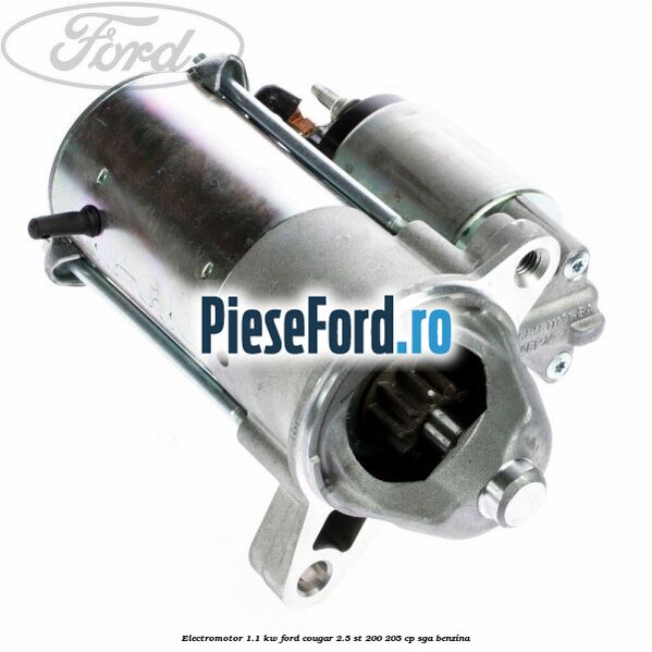 Electromotor 1.1 KW Ford Cougar 2.5 ST 200 205 cp SGA benzina