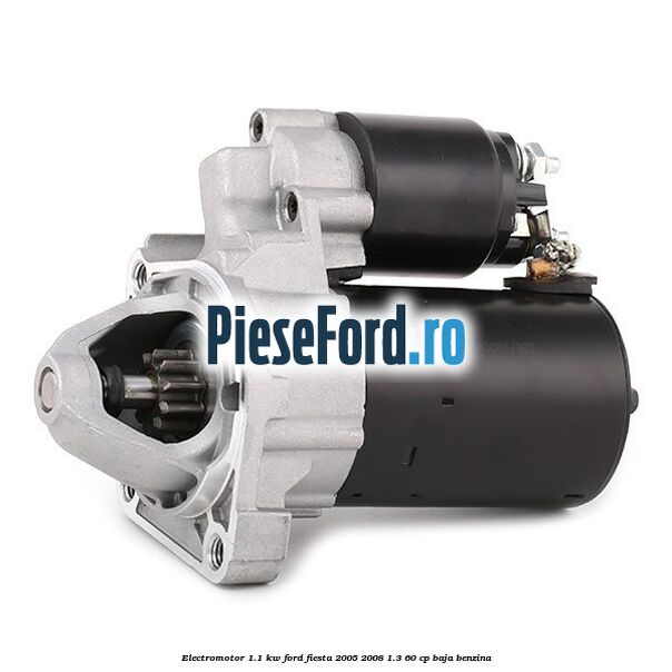 Electromotor 1.1 Kw Ford Fiesta 2005-2008 1.3 60 cp