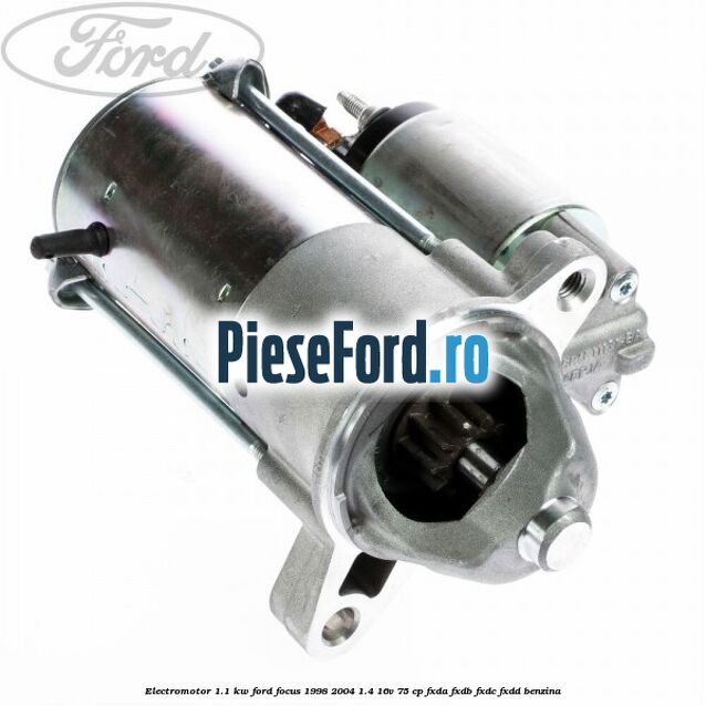 Electromotor 1.1 KW Ford Focus 1998-2004 1.4 16V 75 cp FXDA, FXDB, FXDC, FXDD benzina