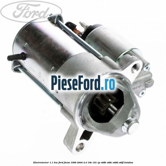 Electromotor 1.1 KW Ford Focus 1998-2004 2.0 16V 131 cp EDDB, EDDC, EDDD, EDDF benzina