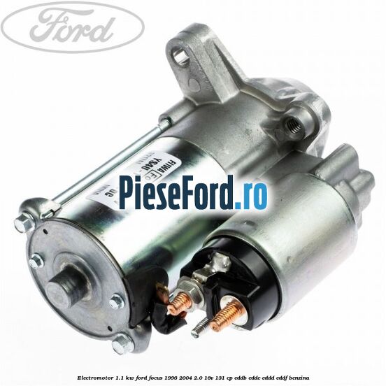 Electromotor 1.1 KW Ford Focus 1998-2004 2.0 16V 131 cp EDDB, EDDC, EDDD, EDDF benzina