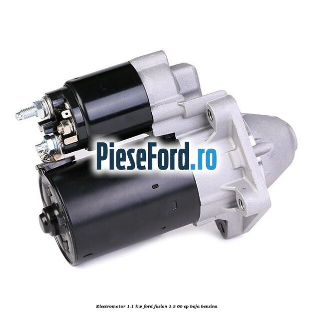 Electromotor 1.1 Kw Ford Fusion 1.3 60 cp BAJA benzina