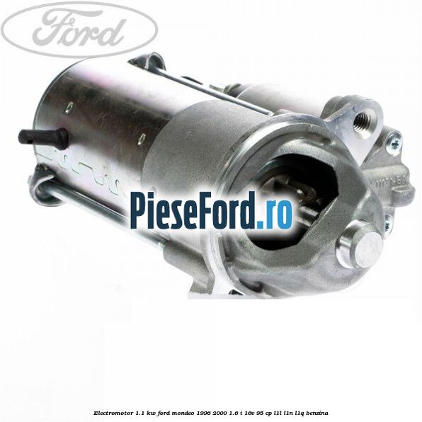 Electromotor 1.1 KW Ford Mondeo 1996-2000 1.6 i 16V 95 cp L1L, L1N, L1Q benzina