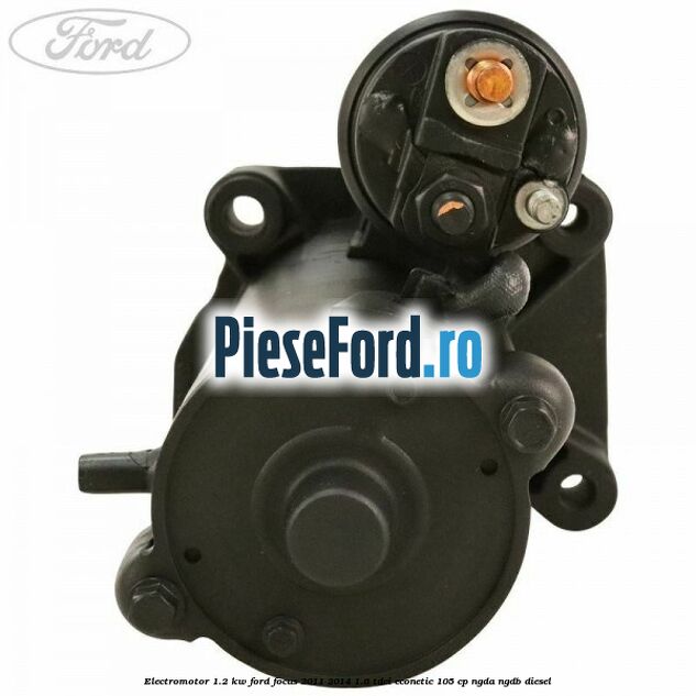 Electromotor 1.2 KW Ford Focus 2011-2014 1.6 TDCi ECOnetic 105 cp NGDA, NGDB diesel