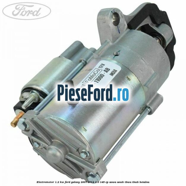 Electromotor 1.2 Kw Ford Galaxy 2007-2014 2.0 145 cp AOWA, AOWB, TBWA, TBWB benzina