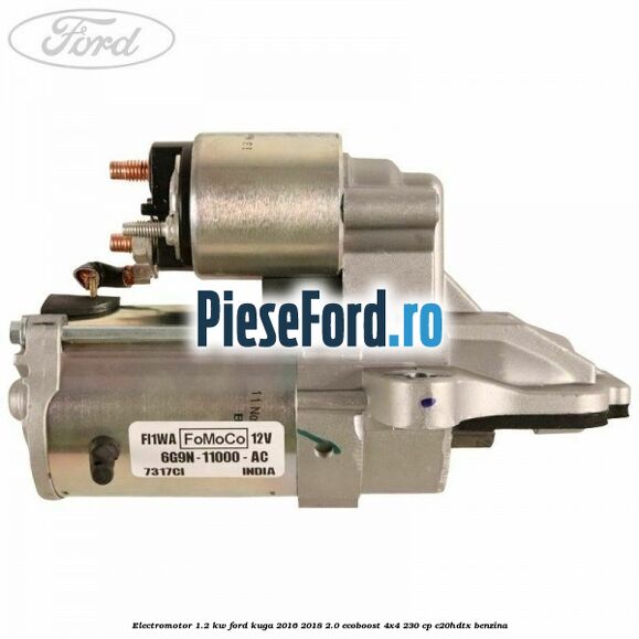 Electromotor 1.2 KW Ford Kuga 2016-2018 2.0 EcoBoost 4x4 230 cp C20HDTX benzina