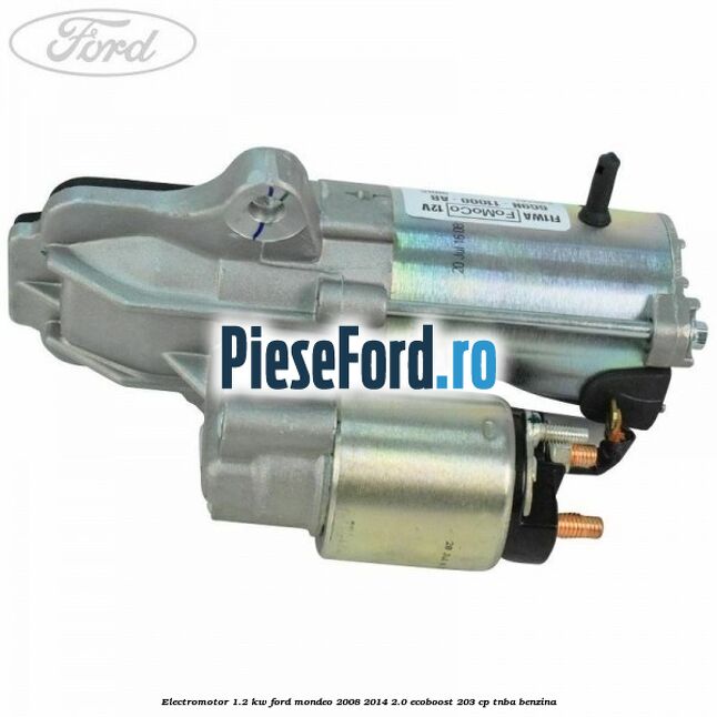 Electromotor 1.2 Kw Ford Mondeo 2008-2014 2.0 EcoBoost 203 cp TNBA benzina