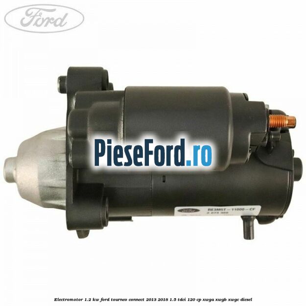 Electromotor 1.2 KW Ford Tourneo Connect 2013-2018 1.5 TDCi 120 cp XWGA, XWGB, XWGC diesel
