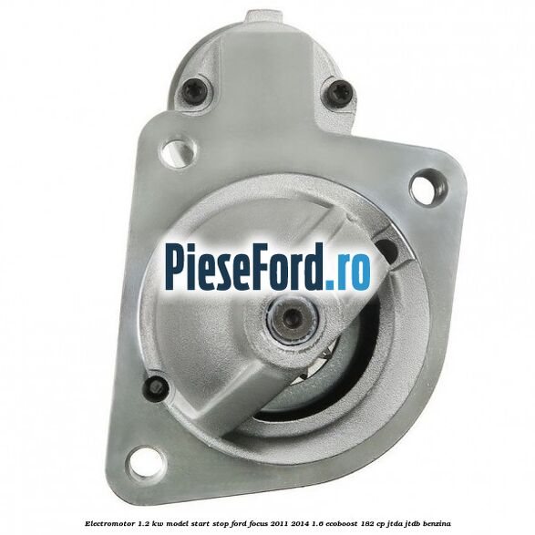Electromotor 1.2 KW, model Start-Stop Ford Focus 2011-2014 1.6 EcoBoost 182 cp JTDA, JTDB benzina