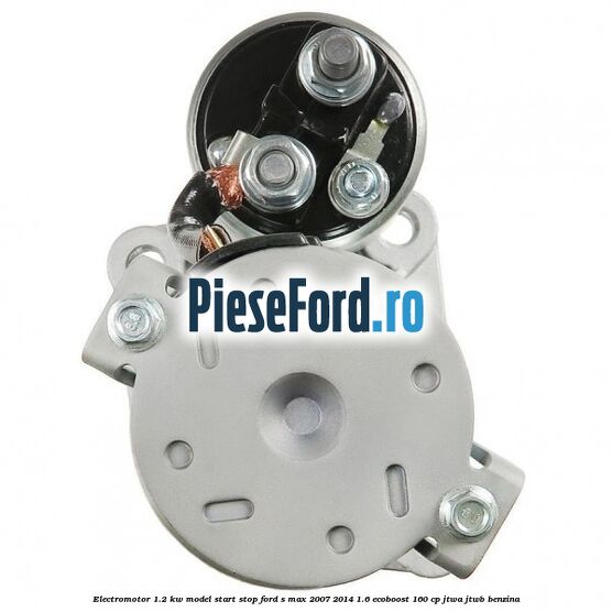Electromotor 1.2 KW, model Start-Stop Ford S-Max 2007-2014 1.6 EcoBoost 160 cp JTWA, JTWB benzina
