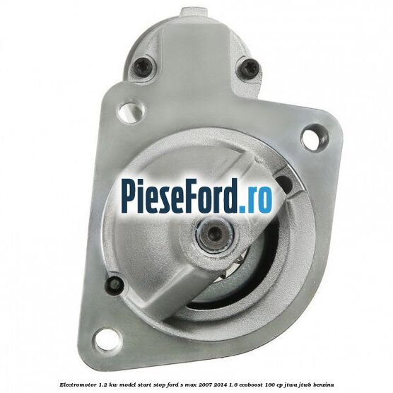 Electromotor 1.2 KW, model Start-Stop Ford S-Max 2007-2014 1.6 EcoBoost 160 cp JTWA, JTWB benzina