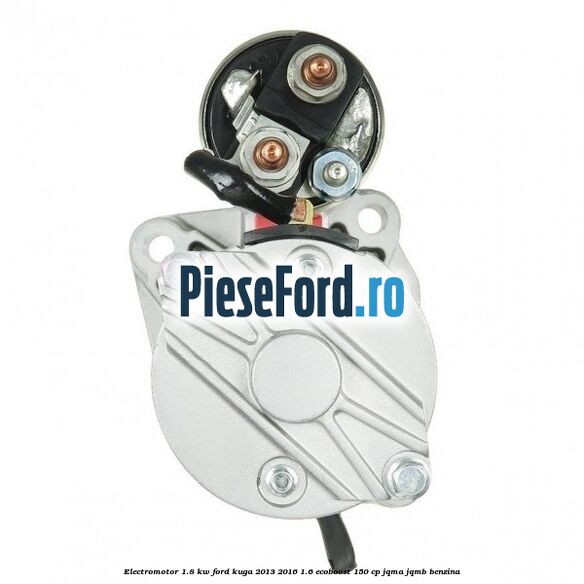 Electromotor 1.8 KW Ford Kuga 2013-2016 1.6 EcoBoost 150 cp JQMA, JQMB benzina