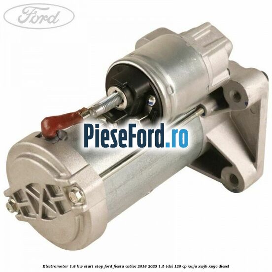 Electromotor 1.8 KW Start-Stop Ford Fiesta Active 2018-2023 1.5 TDCi 120 cp XWJA, XWJB, XWJC diesel