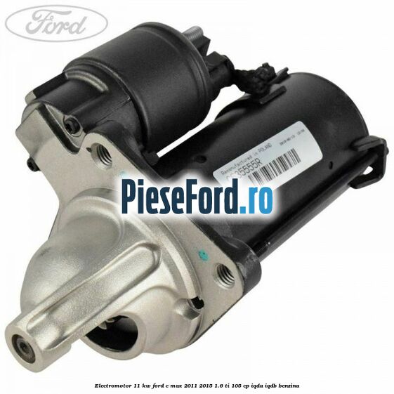 Electromotor 1,1 KW Ford C-Max 2011-2015 1.6 Ti 105 cp IQDA, IQDB benzina