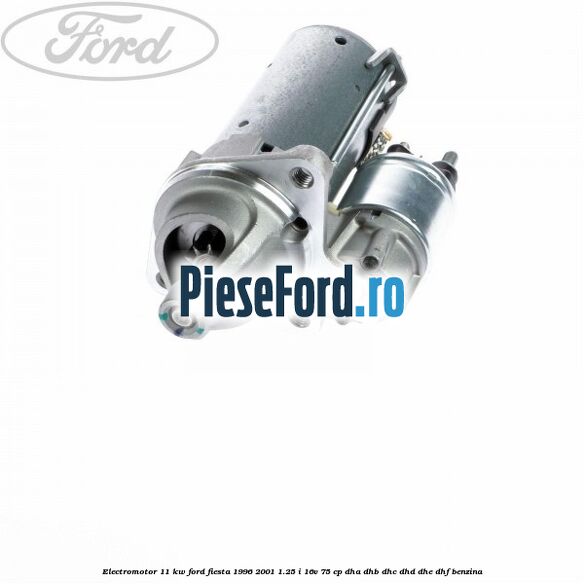 Electromotor 1,1 KW Ford Fiesta 1996-2001 1.25 i 16V 75 cp DHA, DHB, DHC, DHD, DHE, DHF benzina