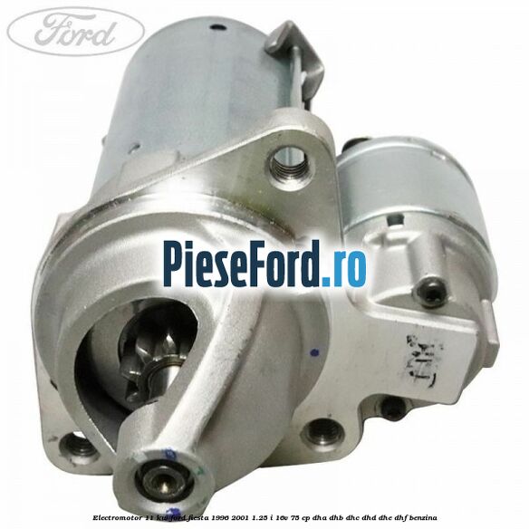 Electromotor 1,1 KW Ford Fiesta 1996-2001 1.25 i 16V 75 cp DHA, DHB, DHC, DHD, DHE, DHF benzina
