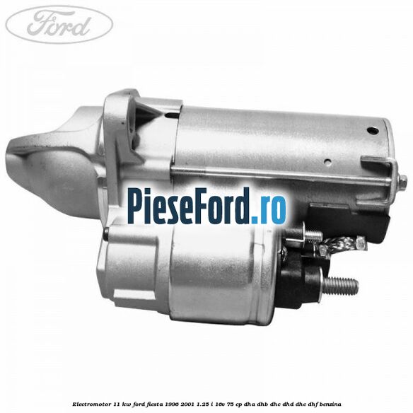 Electromotor 1,1 KW Ford Fiesta 1996-2001 1.25 i 16V 75 cp DHA, DHB, DHC, DHD, DHE, DHF benzina