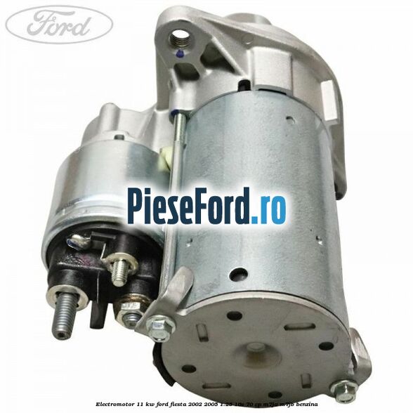 Electromotor 1,1 KW Ford Fiesta 2002-2005 1.25 16V 70 cp M7JA, M7JB benzina