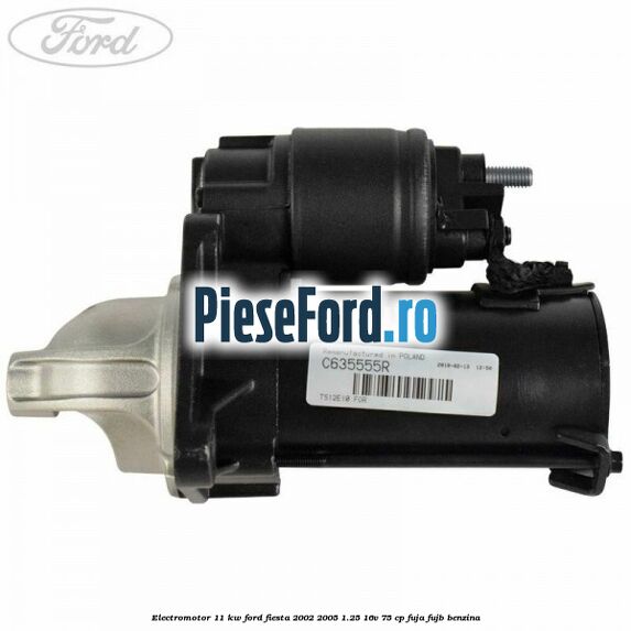 Electromotor 1,1 KW Ford Fiesta 2002-2005 1.25 16V 75 cp FUJA, FUJB benzina
