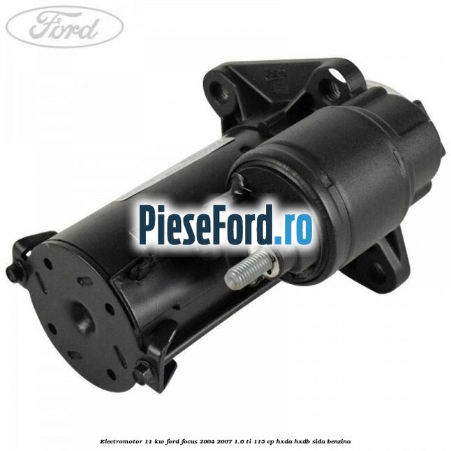 Electromotor 1,1 KW Ford Focus 2004-2007 1.6 Ti 115 cp HXDA, HXDB, SIDA benzina