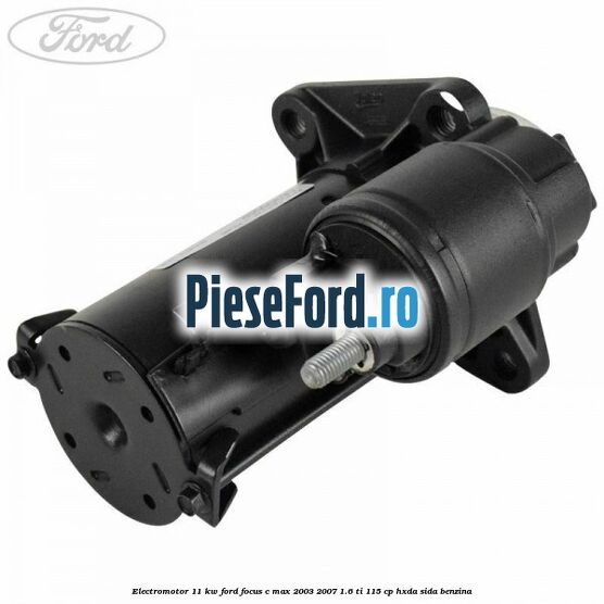 Electromotor 1,1 KW Ford Focus C-Max 2003-2007 1.6 Ti 115 cp HXDA, SIDA benzina