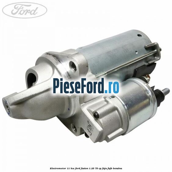 Electromotor 1,1 KW Ford Fusion 1.25 75 cp FUJA, FUJB benzina