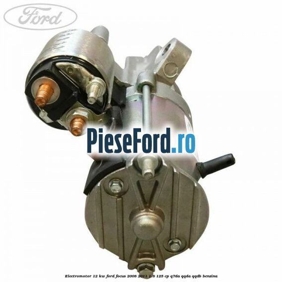 Electromotor 1,2 KW Ford Focus 2008-2011 1.8 125 cp Q7DA, QQDA, QQDB benzina