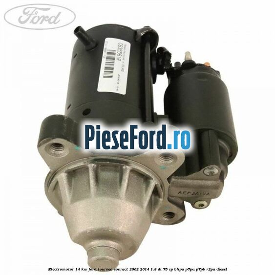 Electromotor 1,4 KW Ford Tourneo Connect 2002-2014 1.8 Di 75 cp BHPA, P7PA, P7PB, R2PA diesel