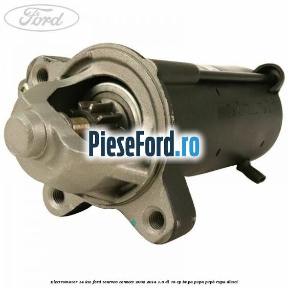 Electromotor 1,4 KW Ford Tourneo Connect 2002-2014 1.8 Di 75 cp BHPA, P7PA, P7PB, R2PA diesel