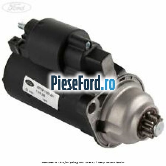 Electromotor 2 KW Ford Galaxy 2000-2006 2.0 i 116 cp NSE, ZVSA benzina