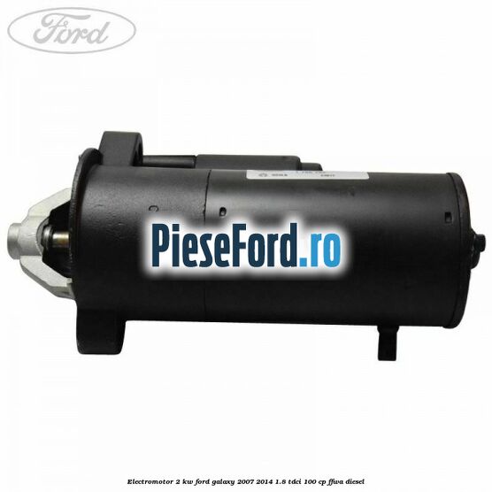 Electromotor 2 KW Ford Galaxy 2007-2014 1.8 TDCi 100 cp FFWA diesel