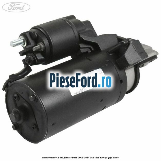 Electromotor 2 KW Ford Transit 2006-2014 2.2 TDCi 110 cp QVFA diesel