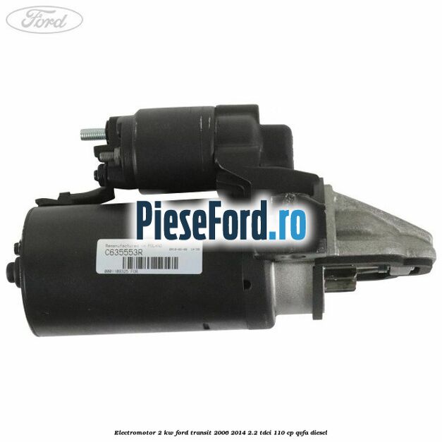 Electromotor 2 KW Ford Transit 2006-2014 2.2 TDCi 110 cp QVFA diesel