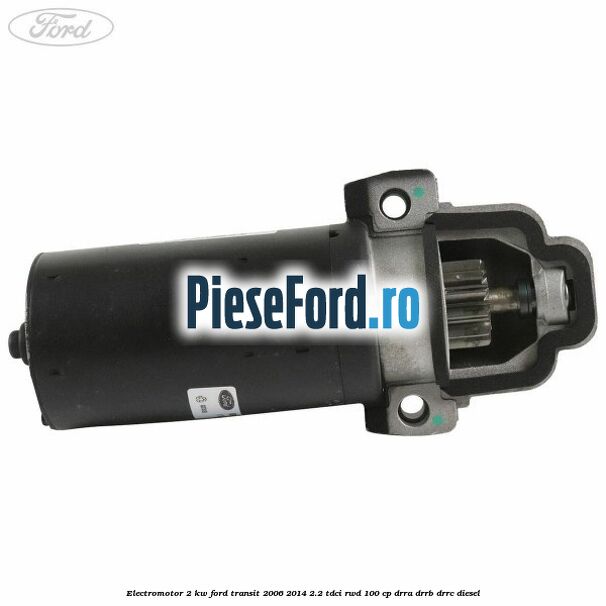 Electromotor 2 KW Ford Transit 2006-2014 2.2 TDCi RWD 100 cp DRRA, DRRB, DRRC diesel