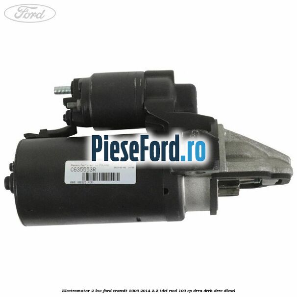Electromotor 2 KW Ford Transit 2006-2014 2.2 TDCi RWD 100 cp DRRA, DRRB, DRRC diesel