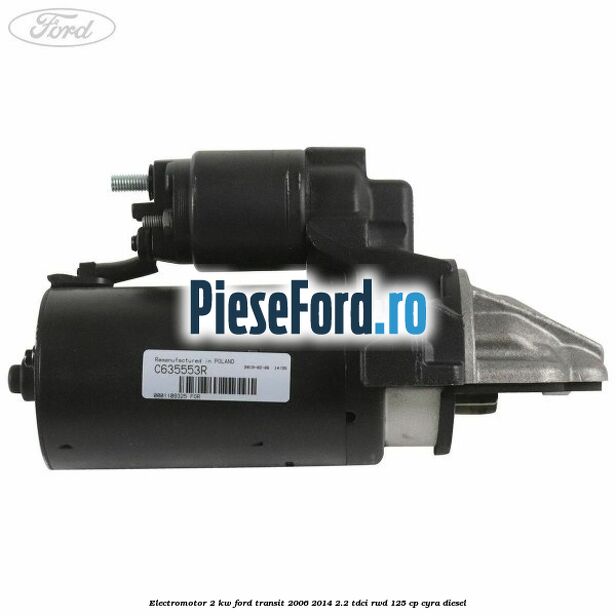 Electromotor 2 KW Ford Transit 2006-2014 2.2 TDCi RWD 125 cp CYRA diesel