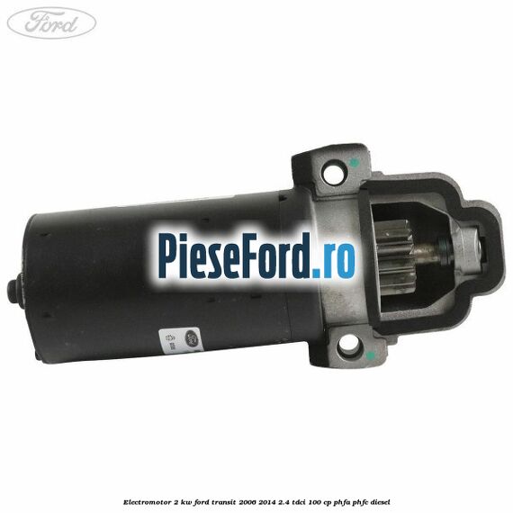 Electromotor 2 KW Ford Transit 2006-2014 2.4 TDCi 100 cp PHFA, PHFC diesel