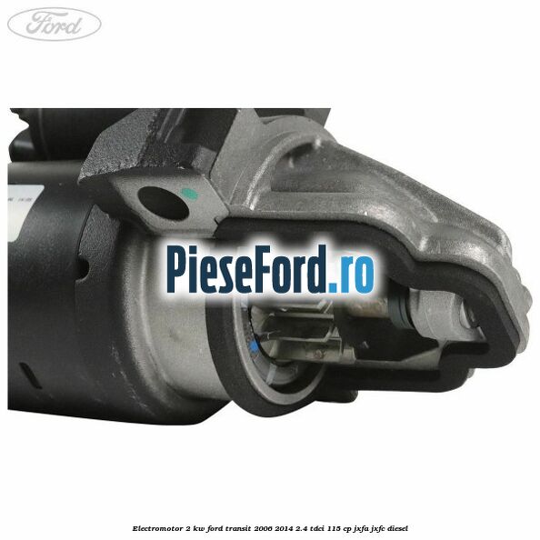 Electromotor 2 KW Ford Transit 2006-2014 2.4 TDCi 115 cp JXFA, JXFC diesel